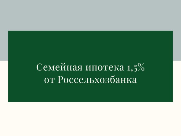  Семейная ипотека 1,5% от АО Россельхозбанка.